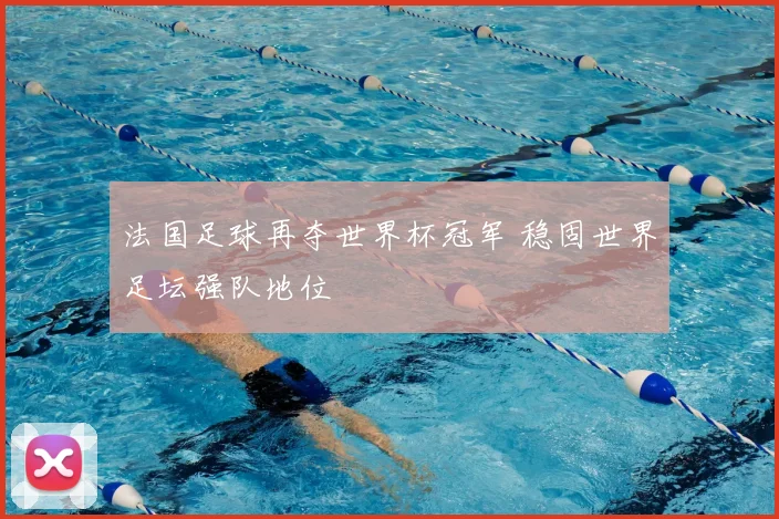 法国足球再夺世界杯冠军 稳固世界足坛强队地位