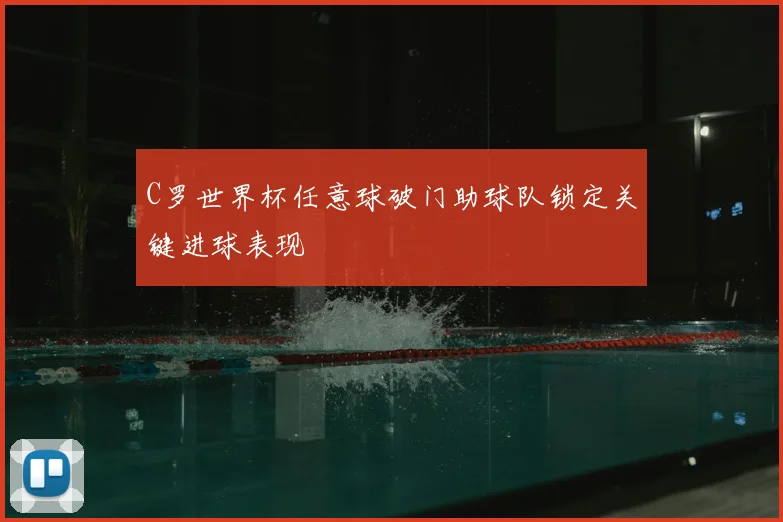 C罗世界杯任意球破门助球队锁定关键进球表现